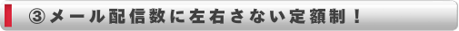 メール配信数に左右されない定額制！