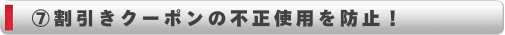 割引きクーポンの不正利用を防止！